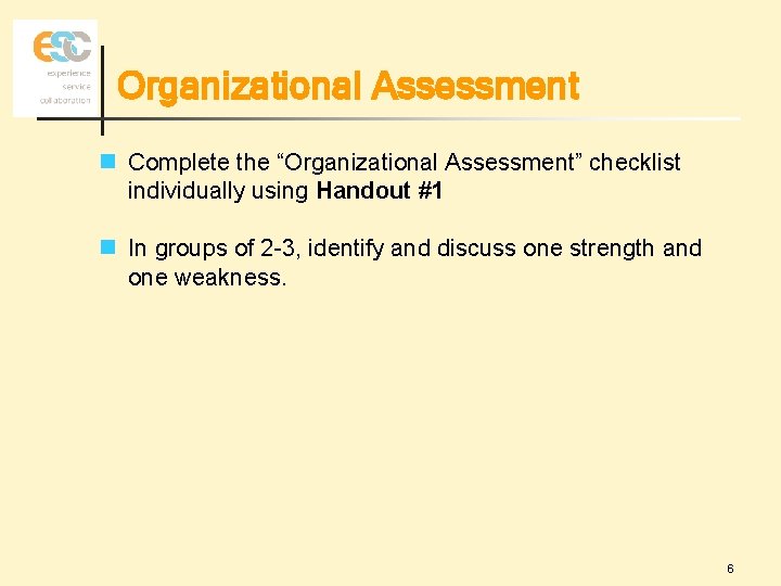 Organizational Assessment n Complete the “Organizational Assessment” checklist individually using Handout #1 n In