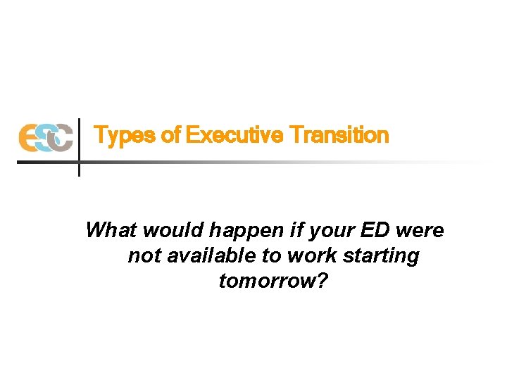 Types of Executive Transition What would happen if your ED were not available to