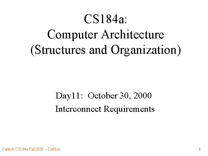 CS 184 a: Computer Architecture (Structures and Organization) Day 11: October 30, 2000 Interconnect