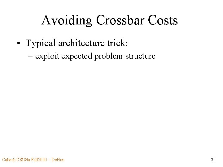 Avoiding Crossbar Costs • Typical architecture trick: – exploit expected problem structure Caltech CS