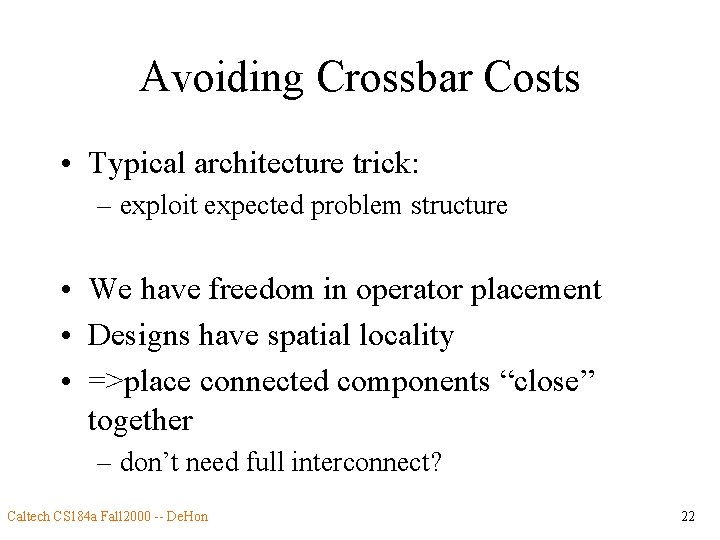 Avoiding Crossbar Costs • Typical architecture trick: – exploit expected problem structure • We