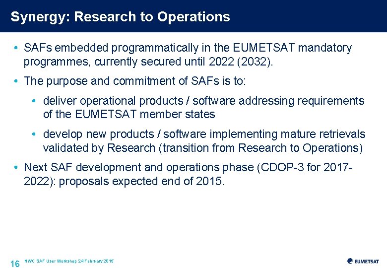 Synergy: Research to Operations • SAFs embedded programmatically in the EUMETSAT mandatory programmes, currently