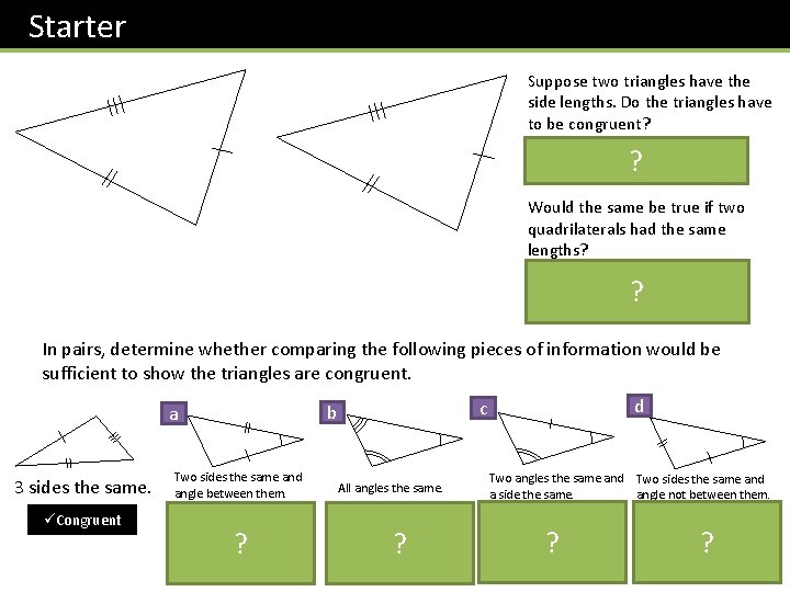 Starter Suppose two triangles have the side lengths. Do the triangles have to be