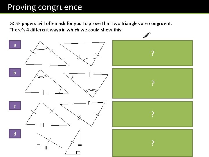 Proving congruence GCSE papers will often ask for you to prove that two triangles