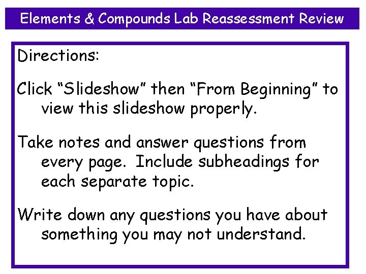 Elements & Compounds Lab Reassessment Review Directions: Click “Slideshow” then “From Beginning” to view