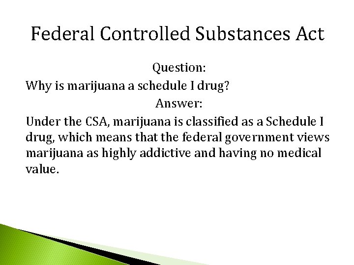 Federal Controlled Substances Act Question: Why is marijuana a schedule I drug? Answer: Under