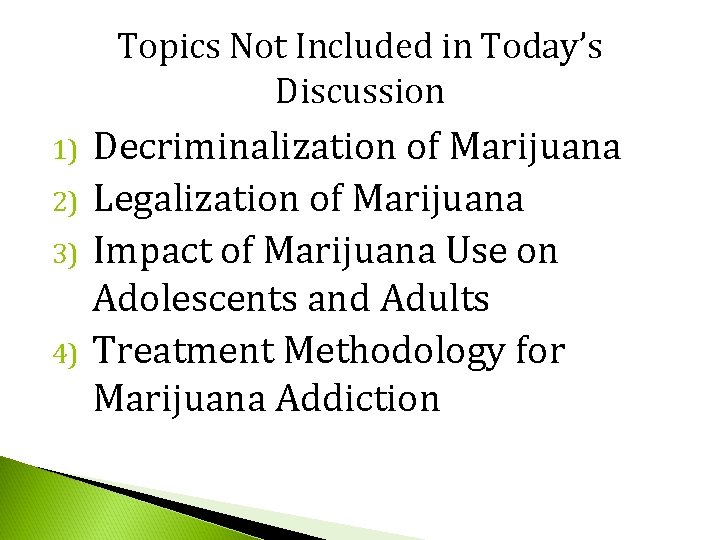 Topics Not Included in Today’s Discussion 1) 2) 3) 4) Decriminalization of Marijuana Legalization