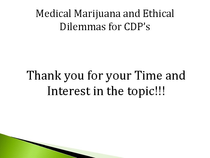 Medical Marijuana and Ethical Dilemmas for CDP’s Thank you for your Time and Interest