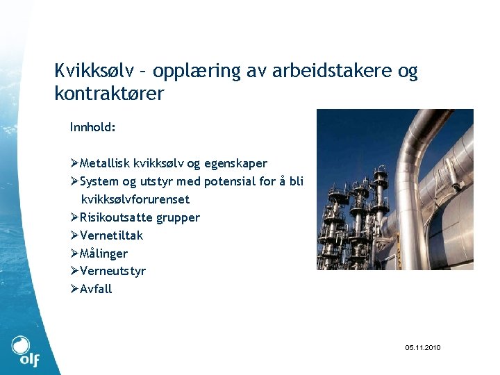 Kvikksølv – opplæring av arbeidstakere og kontraktører Innhold: ØMetallisk kvikksølv og egenskaper ØSystem og