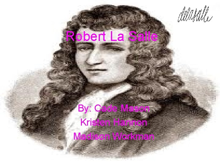 Robert La Salle By: Cade Mason Kristen Hannon Madison Workman 