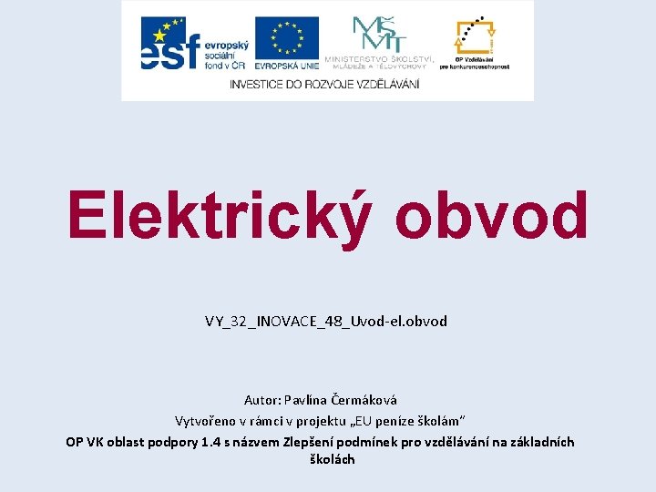 Elektrický obvod VY_32_INOVACE_48_Uvod-el. obvod Autor: Pavlína Čermáková Vytvořeno v rámci v projektu „EU peníze