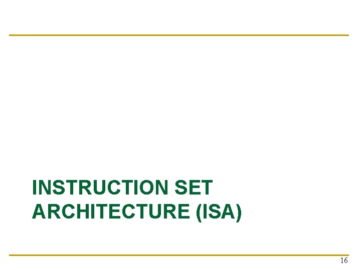 INSTRUCTION SET ARCHITECTURE (ISA) 16 