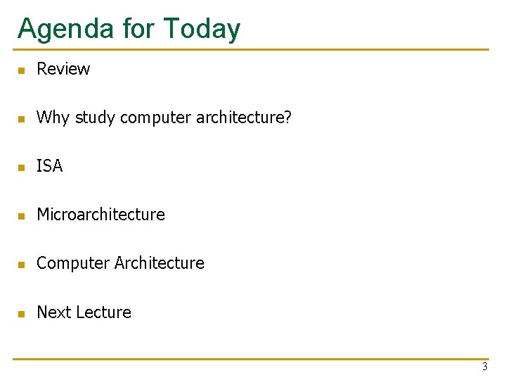 Agenda for Today n Review n Why study computer architecture? n ISA n Microarchitecture