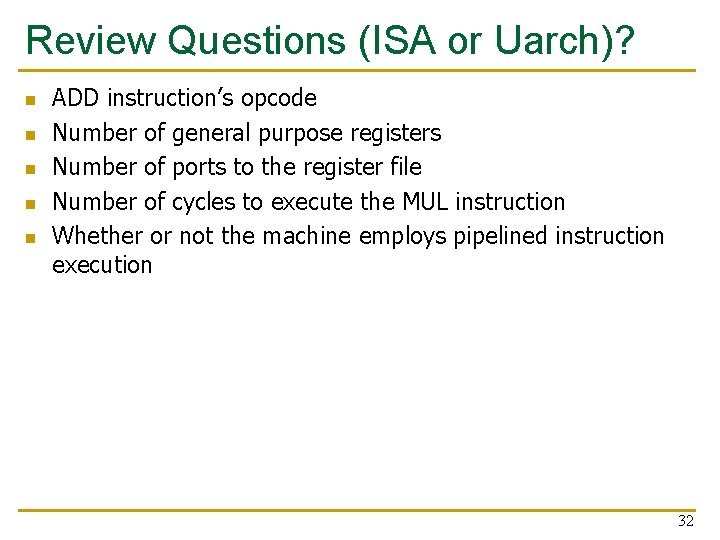 Review Questions (ISA or Uarch)? n n n ADD instruction’s opcode Number of general