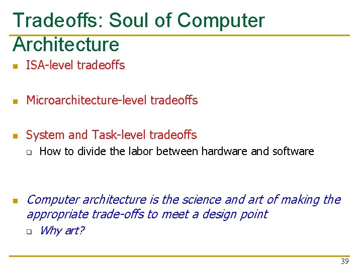 Tradeoffs: Soul of Computer Architecture n ISA-level tradeoffs n Microarchitecture-level tradeoffs n System and