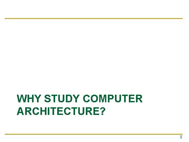 WHY STUDY COMPUTER ARCHITECTURE? 8 