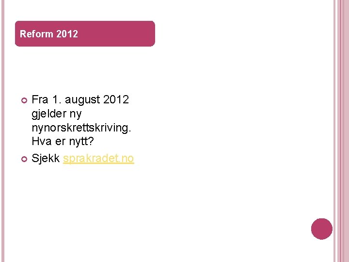 Reform 2012 Fra 1. august 2012 gjelder ny nynorskrettskriving. Hva er nytt? Sjekk sprakradet. Reform 2012 Fra 1. august 2012 gjelder ny nynorskrettskriving. Hva er nytt? Sjekk sprakradet.
