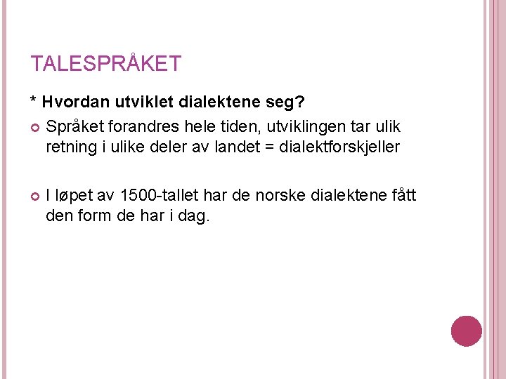 TALESPRÅKET * Hvordan utviklet dialektene seg? Språket forandres hele tiden, utviklingen tar ulik retning TALESPRÅKET * Hvordan utviklet dialektene seg? Språket forandres hele tiden, utviklingen tar ulik retning