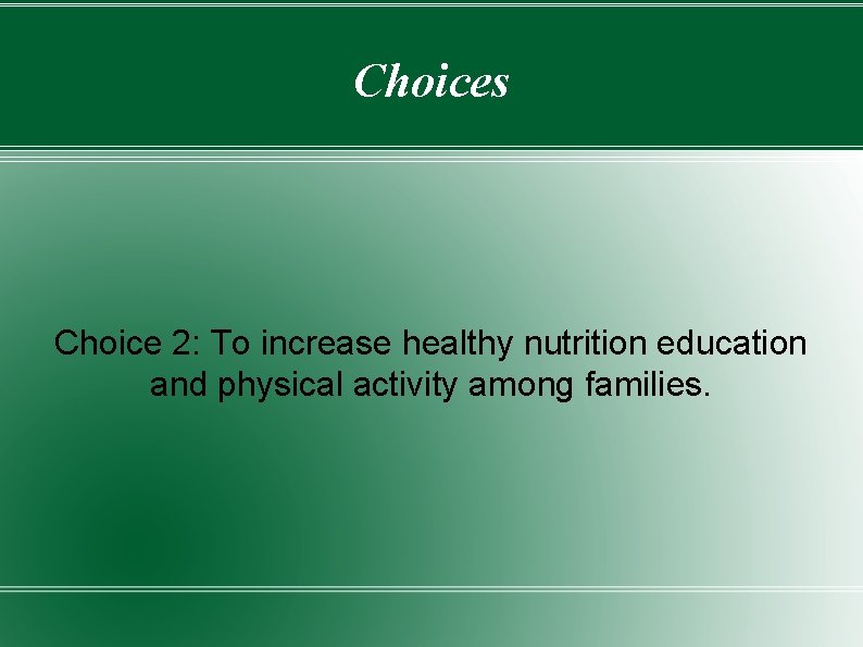 Choices Choice 2: To increase healthy nutrition education and physical activity among families. 