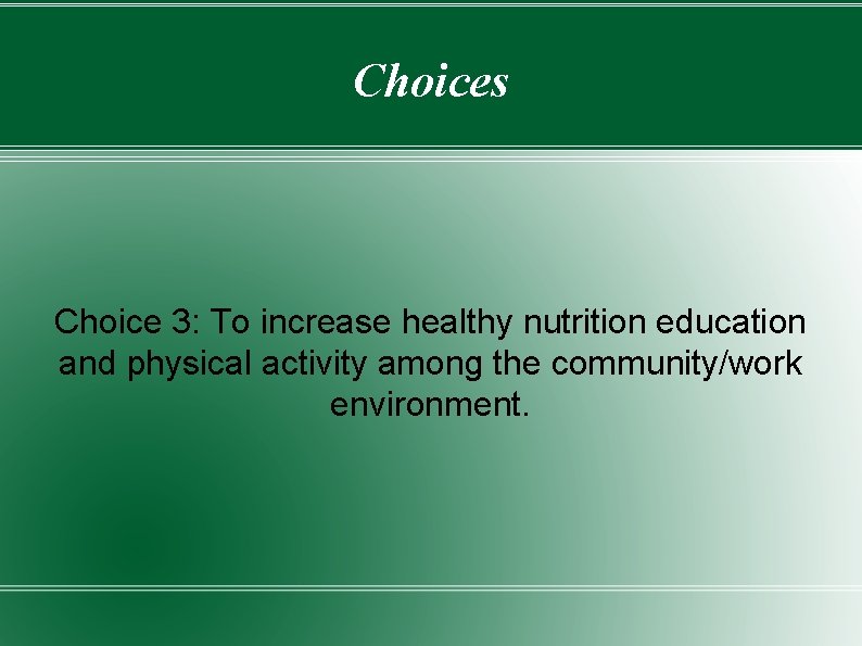 Choices Choice 3: To increase healthy nutrition education and physical activity among the community/work Choices Choice 3: To increase healthy nutrition education and physical activity among the community/work