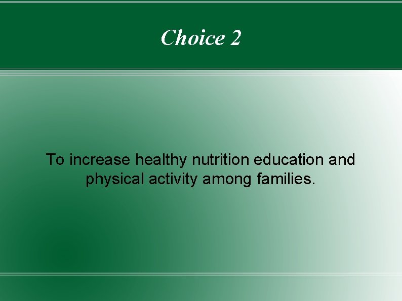 Choice 2 To increase healthy nutrition education and physical activity among families. 