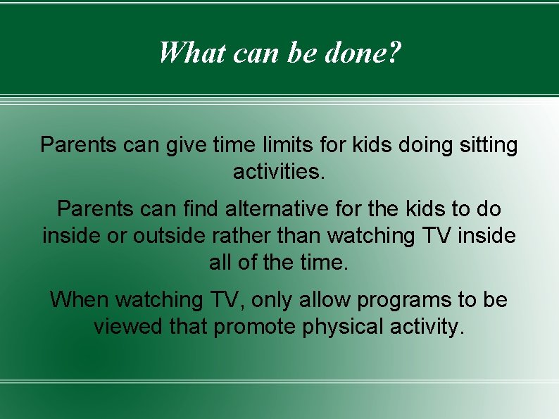 What can be done? Parents can give time limits for kids doing sitting activities. What can be done? Parents can give time limits for kids doing sitting activities.