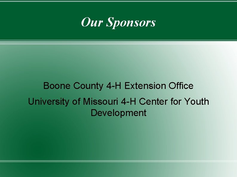 Our Sponsors Boone County 4 -H Extension Office University of Missouri 4 -H Center
