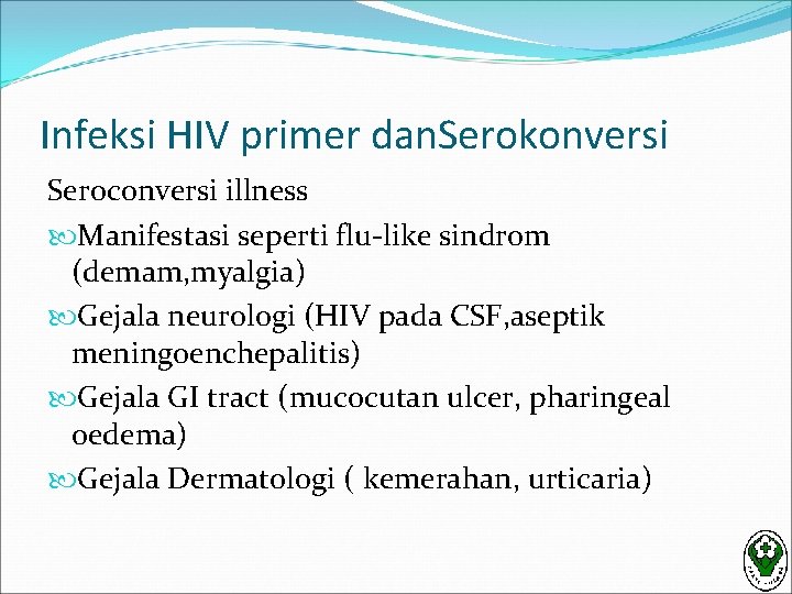 Infeksi HIV primer dan. Serokonversi Seroconversi illness Manifestasi seperti flu-like sindrom (demam, myalgia) Gejala