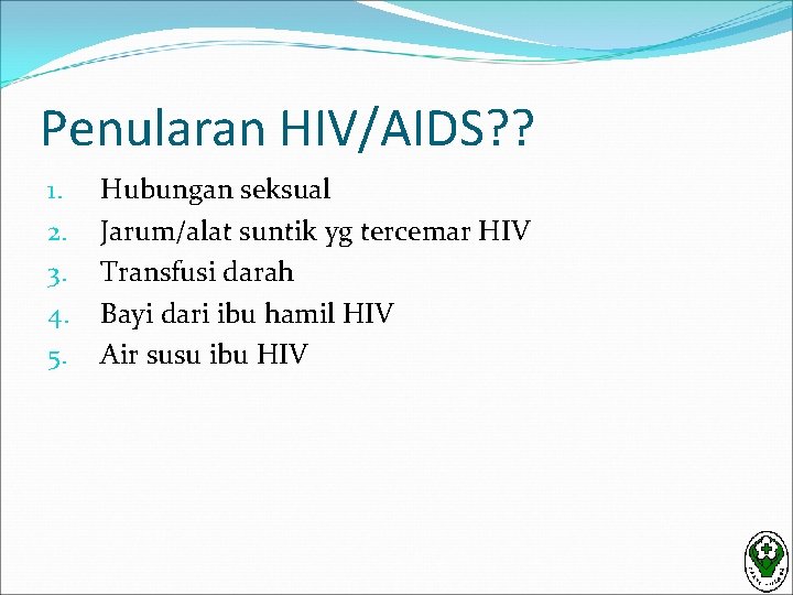 Penularan HIV/AIDS? ? 1. 2. 3. 4. 5. Hubungan seksual Jarum/alat suntik yg tercemar