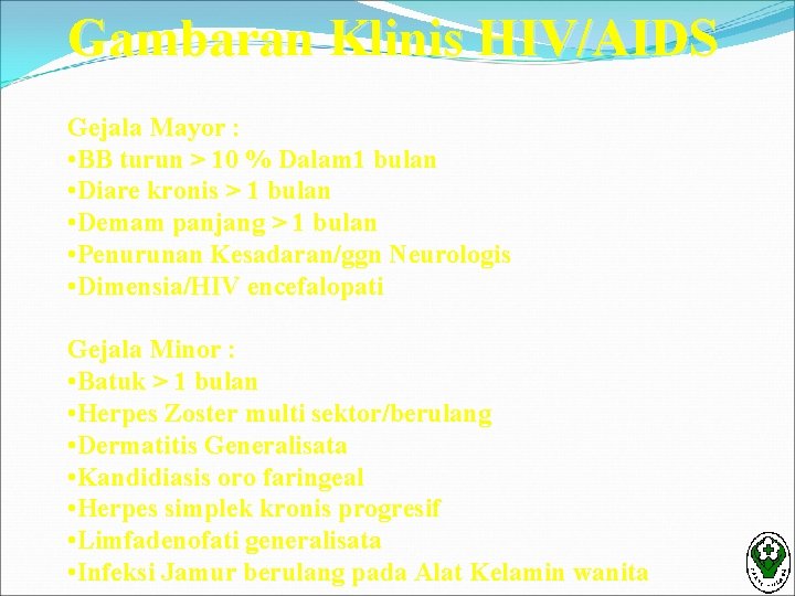 Gambaran Klinis HIV/AIDS Gejala Mayor : • BB turun > 10 % Dalam 1