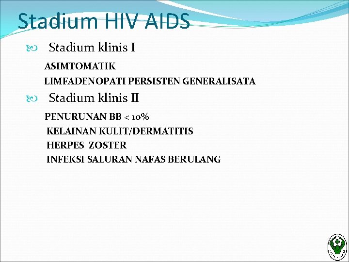 Stadium HIV AIDS Stadium klinis I ASIMTOMATIK LIMFADENOPATI PERSISTEN GENERALISATA Stadium klinis II PENURUNAN