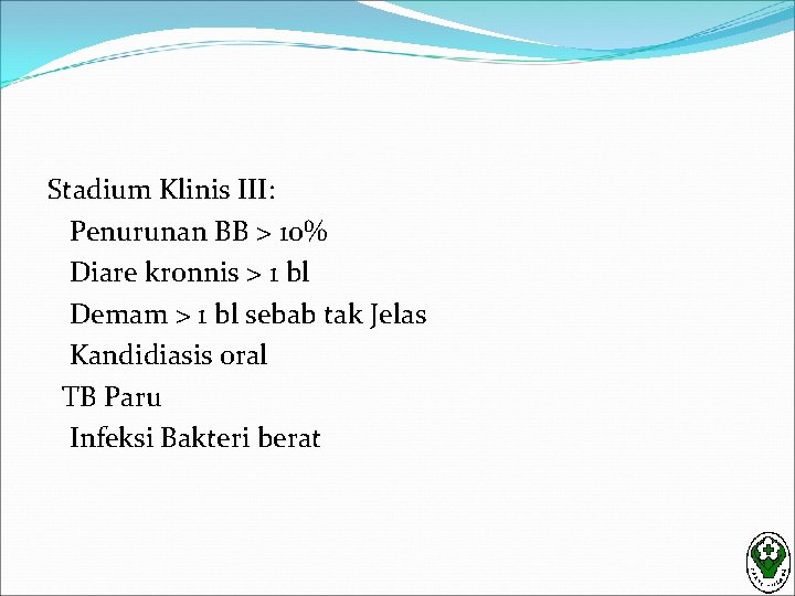 Stadium Klinis III: Penurunan BB > 10% Diare kronnis > 1 bl Demam >