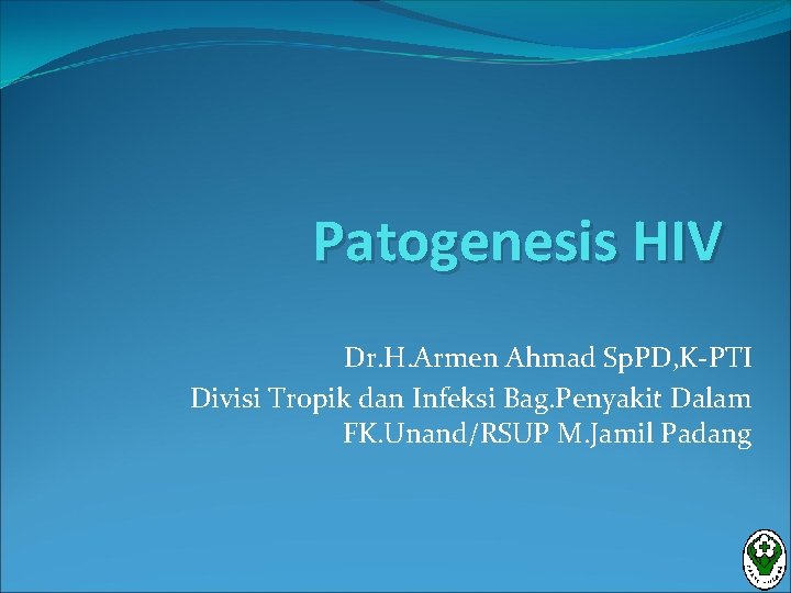 Patogenesis HIV Dr. H. Armen Ahmad Sp. PD, K-PTI Divisi Tropik dan Infeksi Bag.