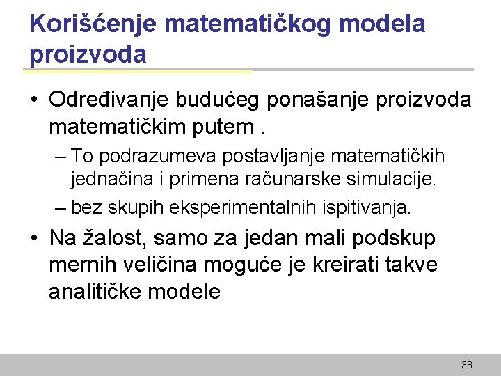 Korišćenje matematičkog modela proizvoda • Određivanje budućeg ponašanje proizvoda matematičkim putem. – To podrazumeva
