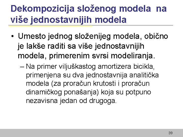 Dekompozicija složenog modela na više jednostavnijih modela • Umesto jednog složenijeg modela, obično je