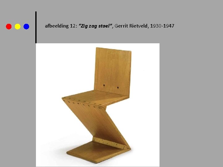 afbeelding 12: “Zig zag stoel”, Gerrit Rietveld, 1930 -1947 