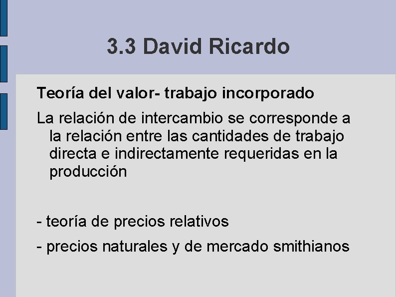 3. 3 David Ricardo Teoría del valor- trabajo incorporado La relación de intercambio se
