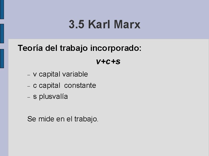 3. 5 Karl Marx Teoría del trabajo incorporado: v+c+s v capital variable c capital