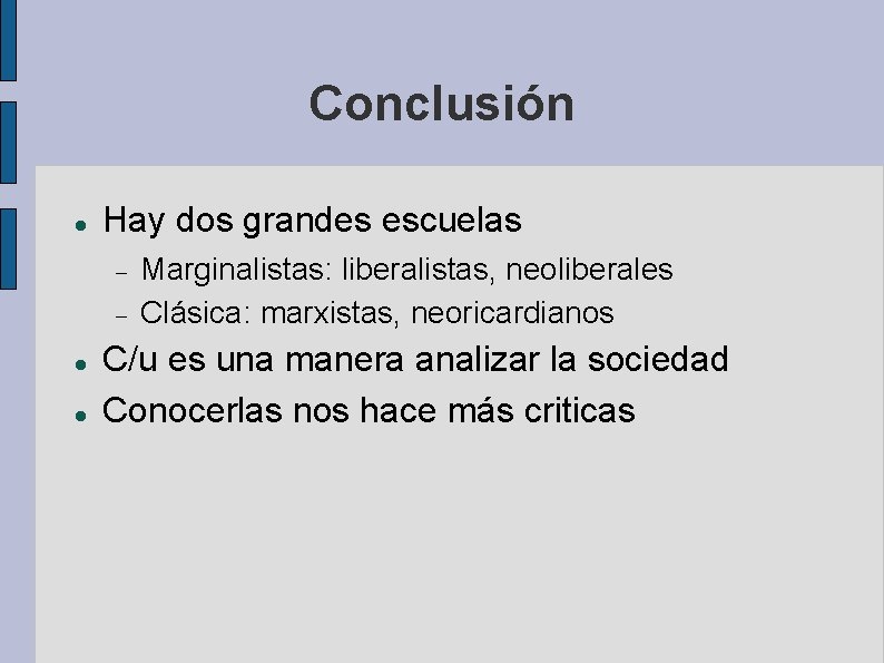 Conclusión Hay dos grandes escuelas Marginalistas: liberalistas, neoliberales Clásica: marxistas, neoricardianos C/u es una
