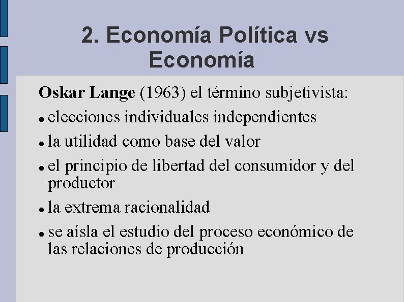 2. Economía Política vs Economía Oskar Lange (1963) el término subjetivista: elecciones individuales independientes