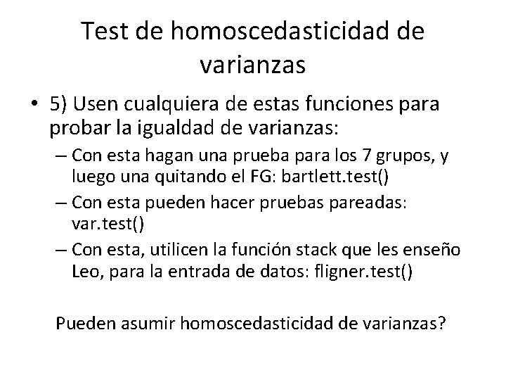 Test de homoscedasticidad de varianzas • 5) Usen cualquiera de estas funciones para probar Test de homoscedasticidad de varianzas • 5) Usen cualquiera de estas funciones para probar