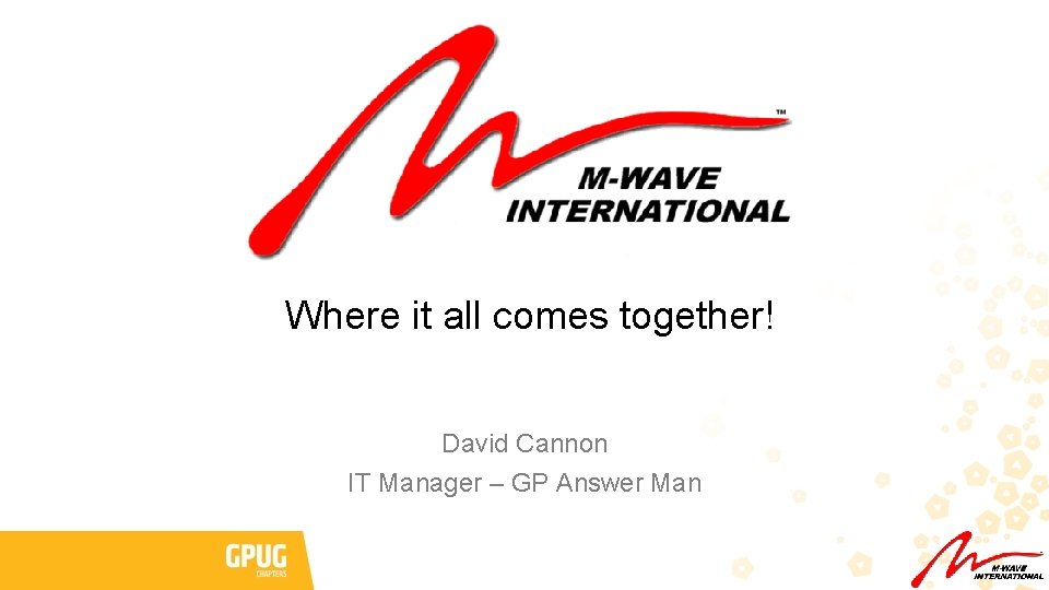 Where it all comes together! David Cannon IT Manager – GP Answer Man 