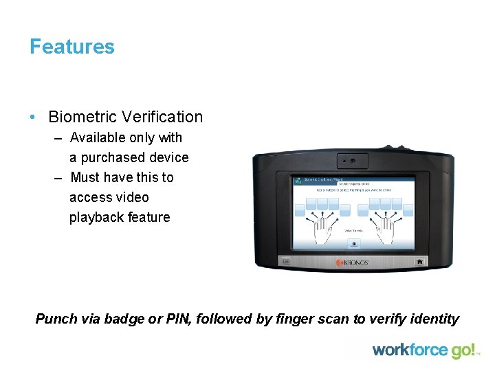 Features • Biometric Verification – Available only with a purchased device – Must have