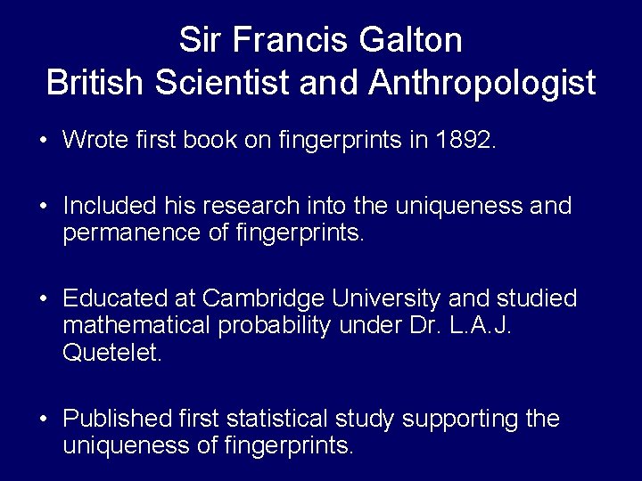 Sir Francis Galton British Scientist and Anthropologist • Wrote first book on fingerprints in Sir Francis Galton British Scientist and Anthropologist • Wrote first book on fingerprints in