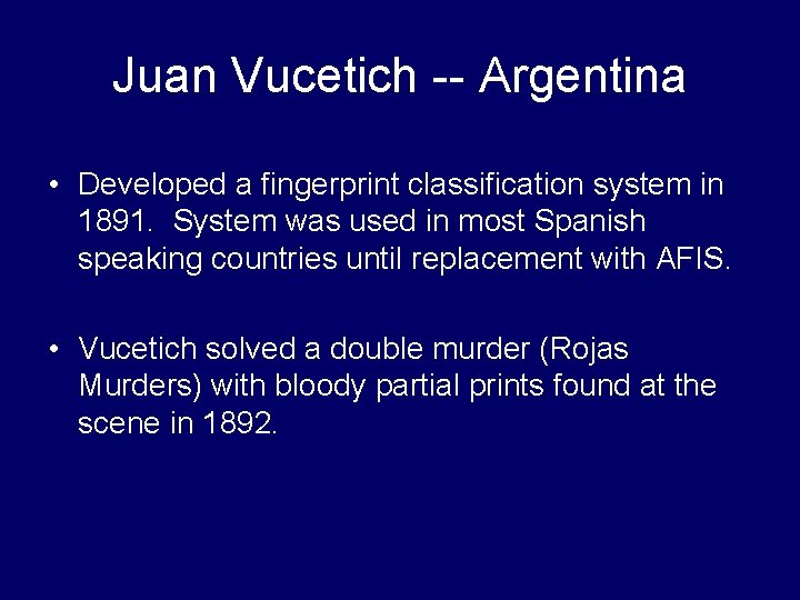 Juan Vucetich -- Argentina • Developed a fingerprint classification system in 1891. System was Juan Vucetich -- Argentina • Developed a fingerprint classification system in 1891. System was