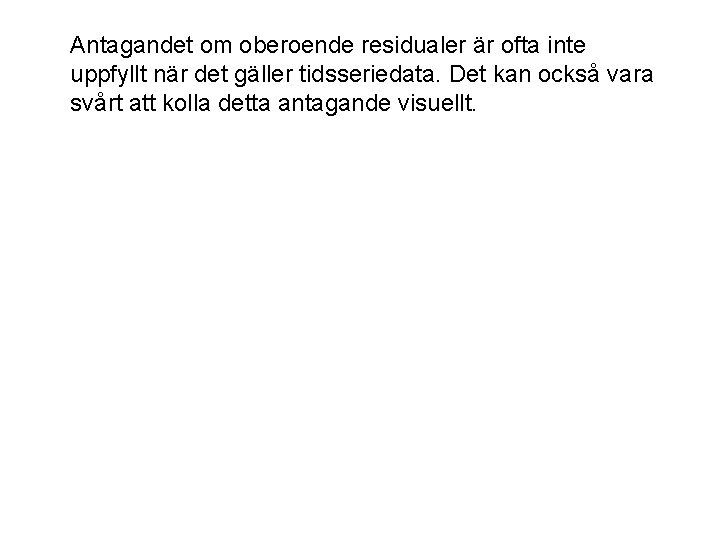 Antagandet om oberoende residualer är ofta inte uppfyllt när det gäller tidsseriedata. Det kan