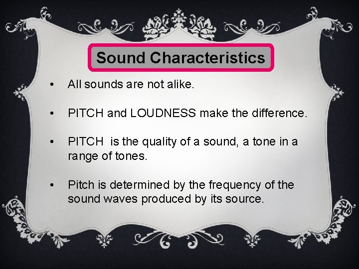 Sound Characteristics • All sounds are not alike. • PITCH and LOUDNESS make the