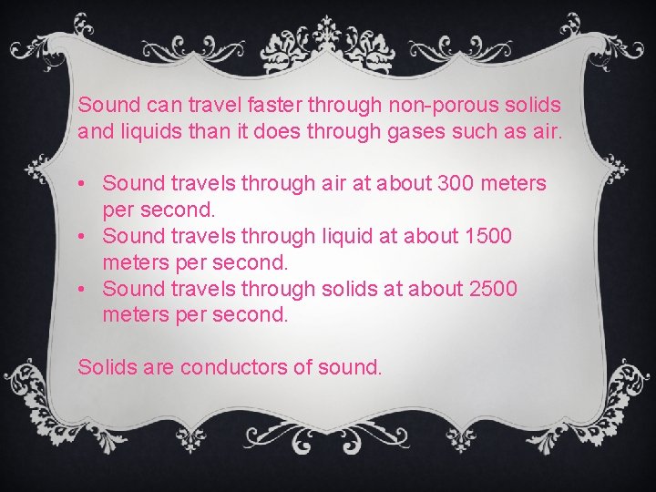 Sound can travel faster through non-porous solids and liquids than it does through gases