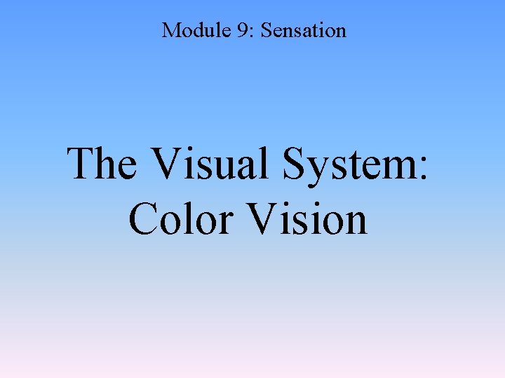 Module 9: Sensation The Visual System: Color Vision 