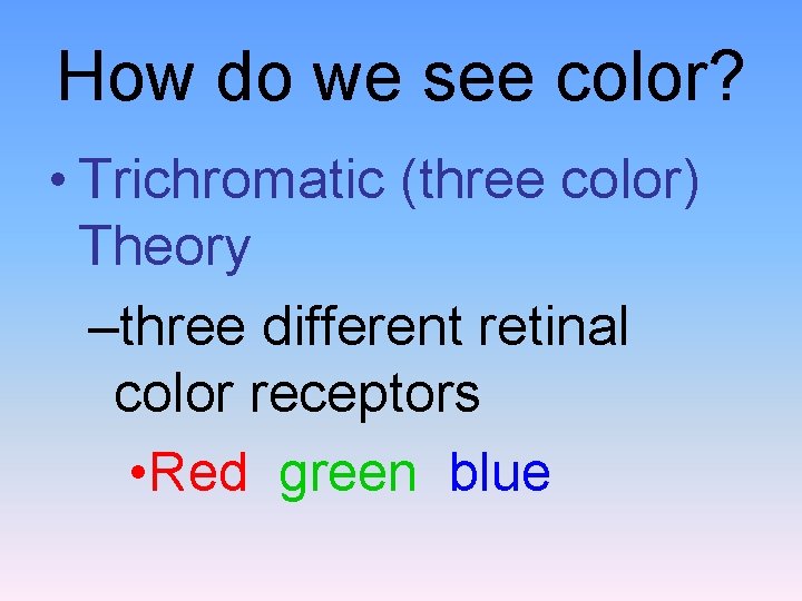 How do we see color? • Trichromatic (three color) Theory –three different retinal color